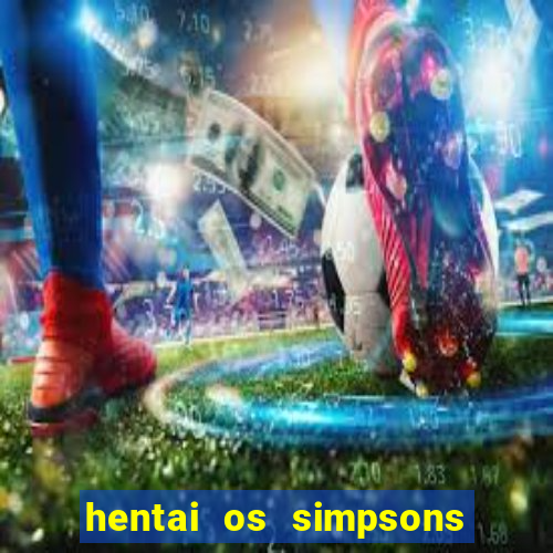 hentai os simpsons futebol e cerveja